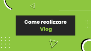 Come realizzare Vlog efficaci 2022