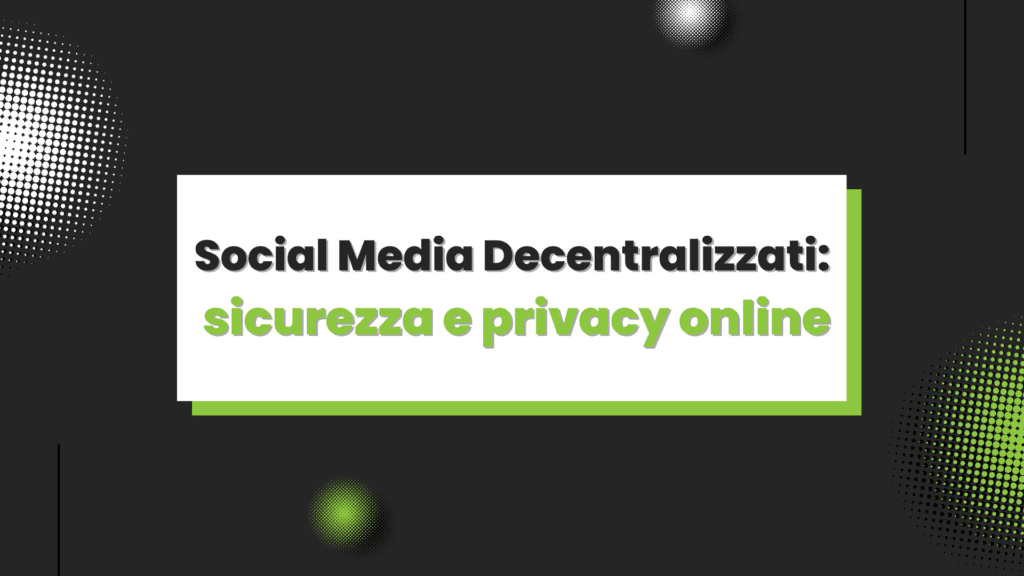 Social Media Decentralizzati: sicurezza e privacy online