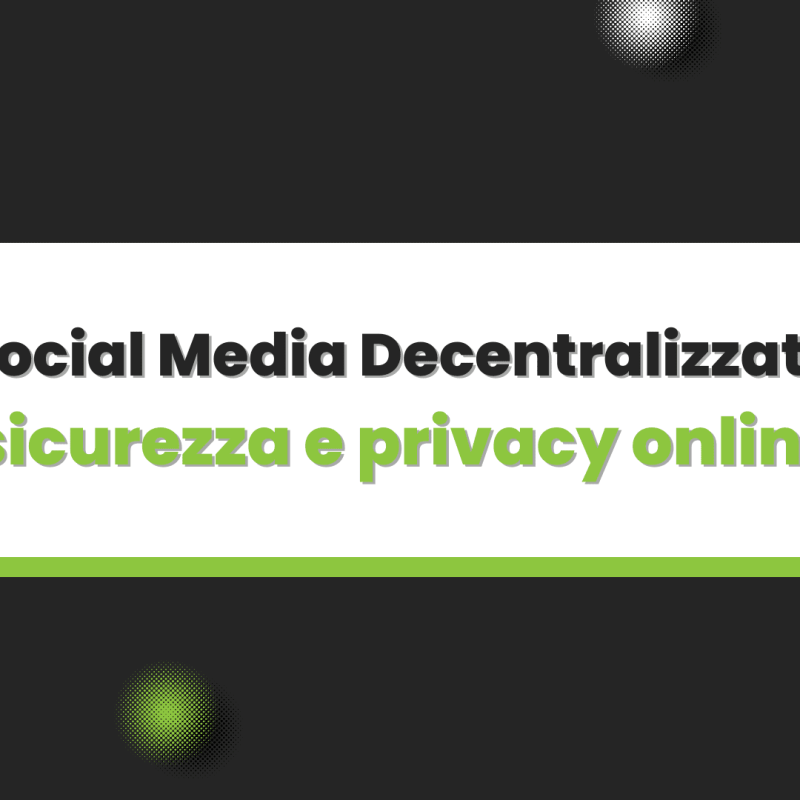 Social Media Decentralizzati: sicurezza e privacy online